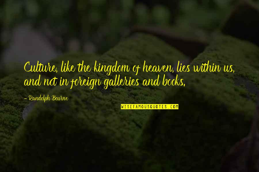 Foreign Culture Quotes By Randolph Bourne: Culture, like the kingdom of heaven, lies within