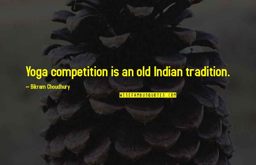 Foreign Cultures Quotes By Bikram Choudhury: Yoga competition is an old Indian tradition.