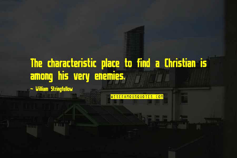 Foreign Friends Quotes By William Stringfellow: The characteristic place to find a Christian is