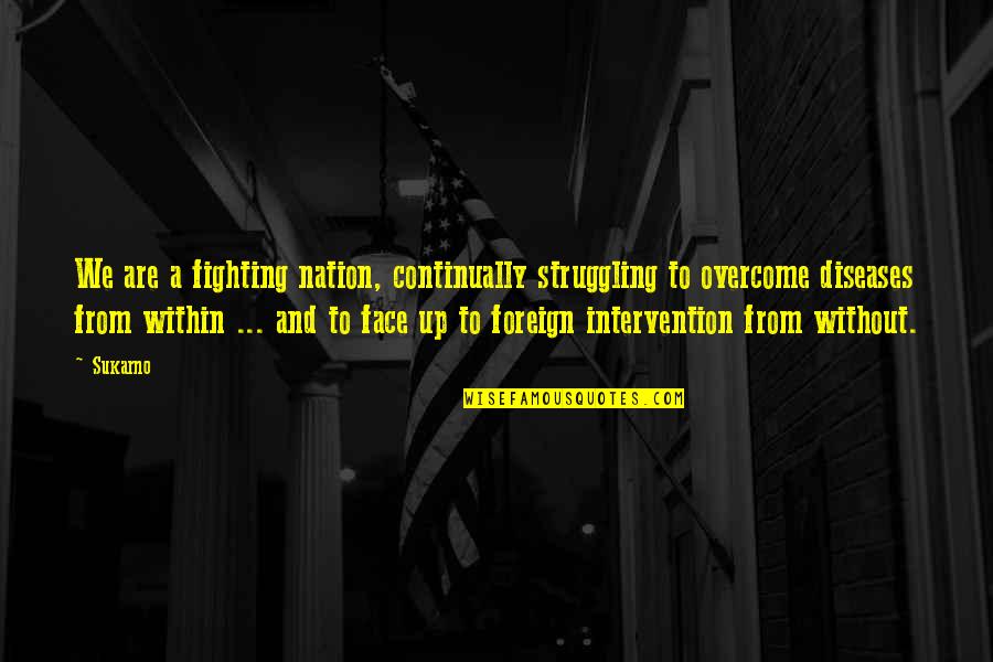 Foreign Intervention Quotes By Sukarno: We are a fighting nation, continually struggling to