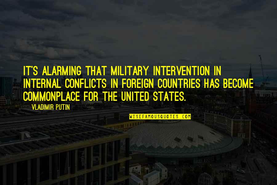 Foreign Intervention Quotes By Vladimir Putin: It's alarming that military intervention in internal conflicts