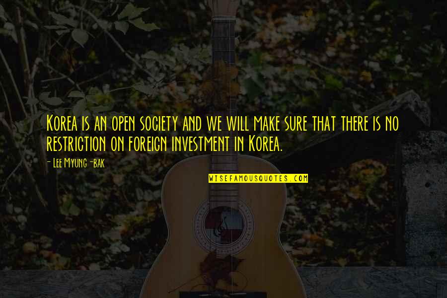 Foreign Investment Quotes By Lee Myung-bak: Korea is an open society and we will