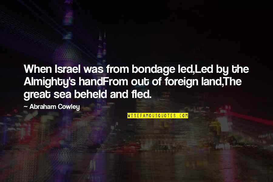 Foreign Land Quotes By Abraham Cowley: When Israel was from bondage led,Led by the