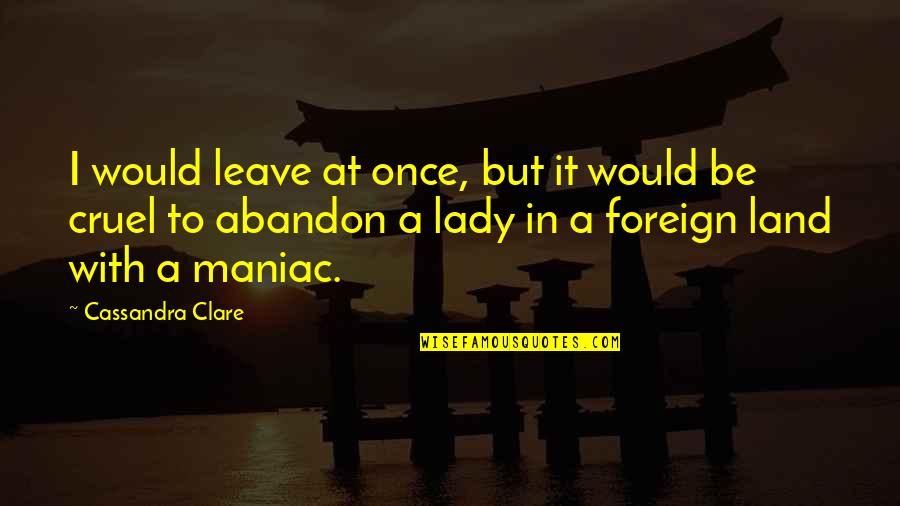 Foreign Land Quotes By Cassandra Clare: I would leave at once, but it would Foreign Land Quotes By Cassandra Clare: I would leave at once, but it would