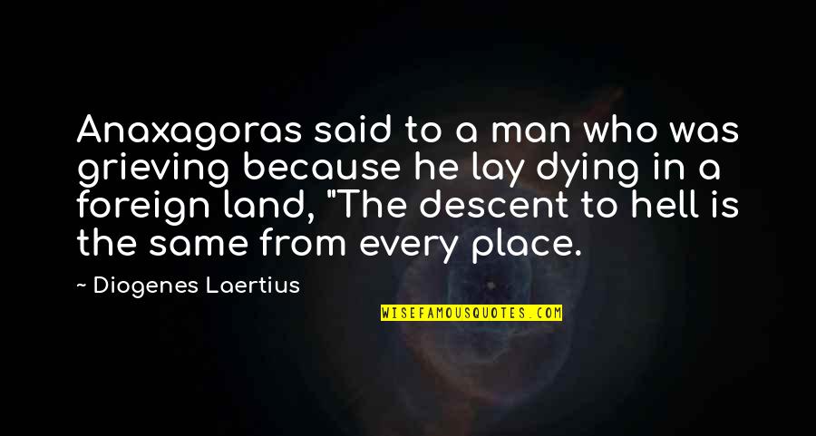 Foreign Land Quotes By Diogenes Laertius: Anaxagoras said to a man who was grieving