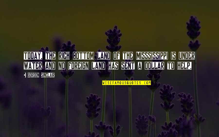 Foreign Land Quotes By Gordon Sinclair: Today, the rich bottom land of the Misssissippi