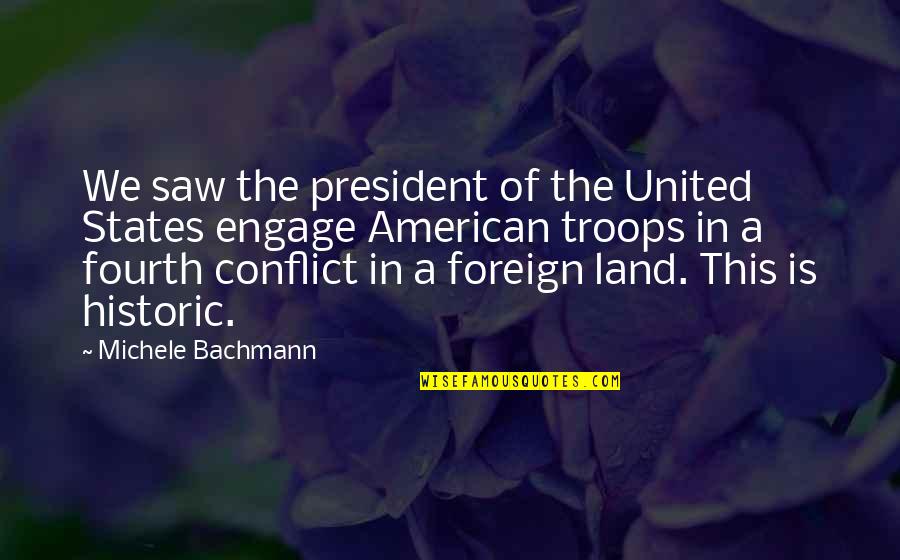 Foreign Land Quotes By Michele Bachmann: We saw the president of the United States
