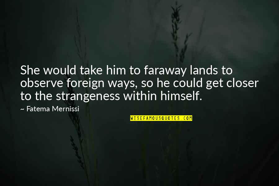Foreign Lands Quotes By Fatema Mernissi: She would take him to faraway lands to