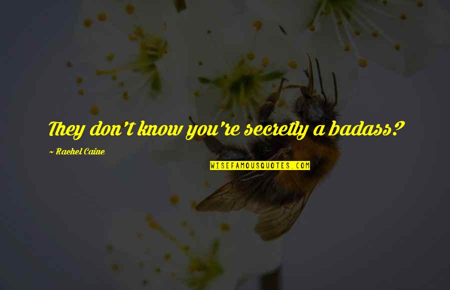 Foreign Lands Quotes By Rachel Caine: They don't know you're secretly a badass?