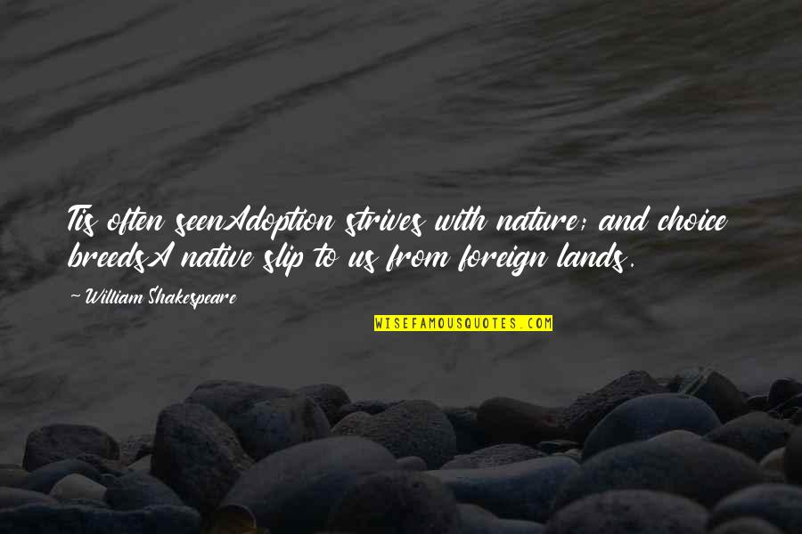 Foreign Lands Quotes By William Shakespeare: Tis often seenAdoption strives with nature; and choice