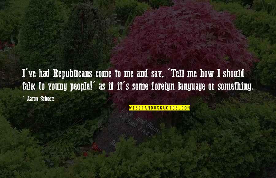 Foreign Language Quotes By Aaron Schock: I've had Republicans come to me and say,