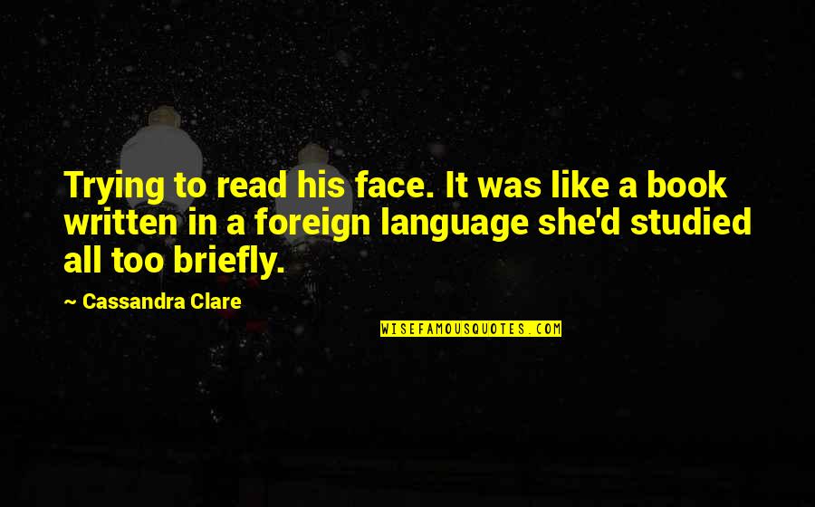 Foreign Language Quotes By Cassandra Clare: Trying to read his face. It was like