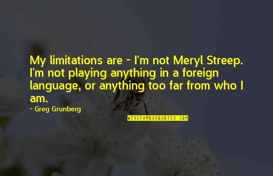 Foreign Language Quotes By Greg Grunberg: My limitations are - I'm not Meryl Streep.