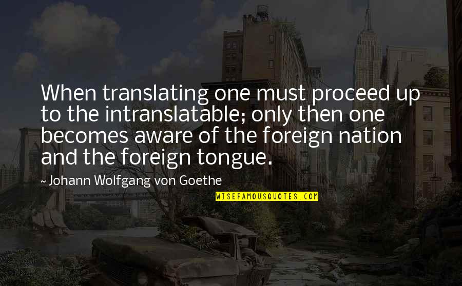 Foreign Language Quotes By Johann Wolfgang Von Goethe: When translating one must proceed up to the
