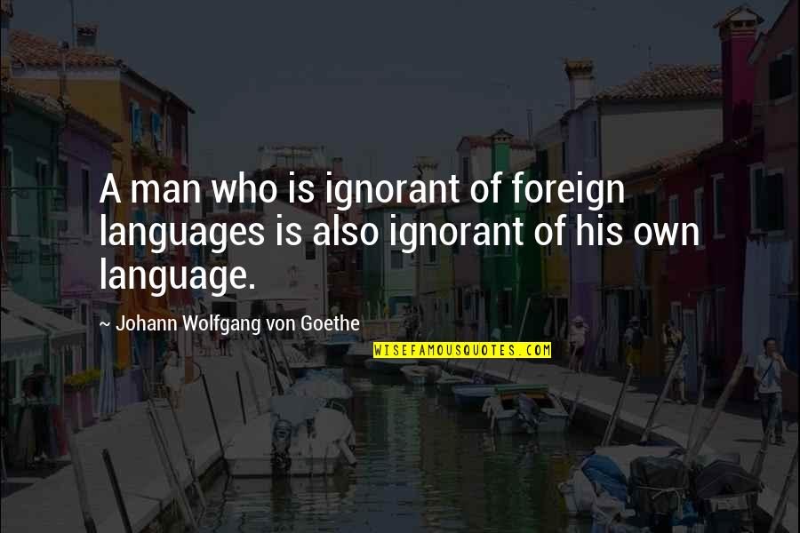 Foreign Language Quotes By Johann Wolfgang Von Goethe: A man who is ignorant of foreign languages