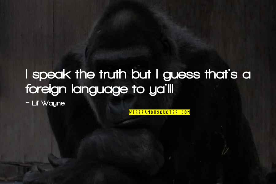 Foreign Language Quotes By Lil' Wayne: I speak the truth but I guess that's
