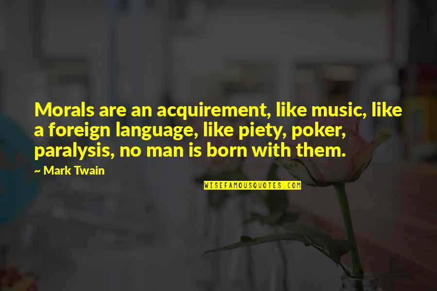 Foreign Language Quotes By Mark Twain: Morals are an acquirement, like music, like a