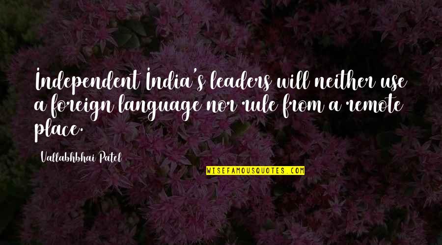 Foreign Language Quotes By Vallabhbhai Patel: Independent India's leaders will neither use a foreign