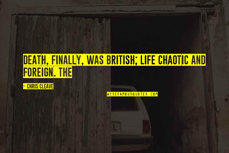 Foreign Life Quotes By Chris Cleave: Death, finally, was British; life chaotic and foreign.