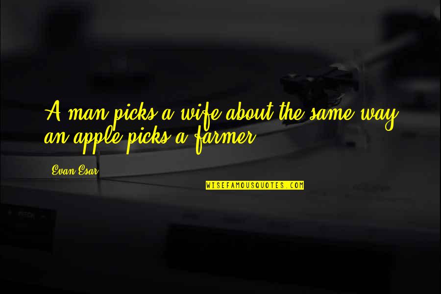 Foreign Life Quotes By Evan Esar: A man picks a wife about the same