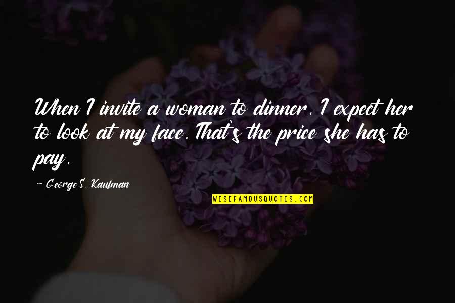 Foreign Life Quotes By George S. Kaufman: When I invite a woman to dinner, I