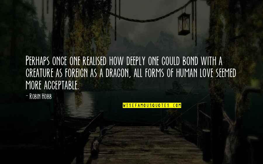 Foreign Love Quotes By Robin Hobb: Perhaps once one realised how deeply one could