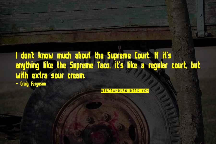 Foreign Oil Dependence Quotes By Craig Ferguson: I don't know much about the Supreme Court.