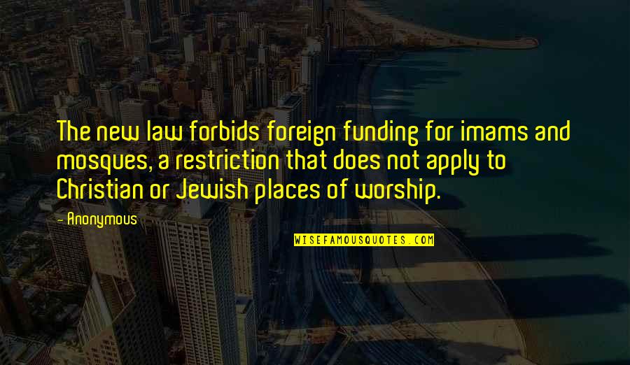 Foreign Places Quotes By Anonymous: The new law forbids foreign funding for imams