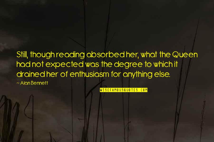 Foreign Policy In The United States Quotes By Alan Bennett: Still, though reading absorbed her, what the Queen Foreign Policy In The United States Quotes By Alan Bennett: Still, though reading absorbed her, what the Queen