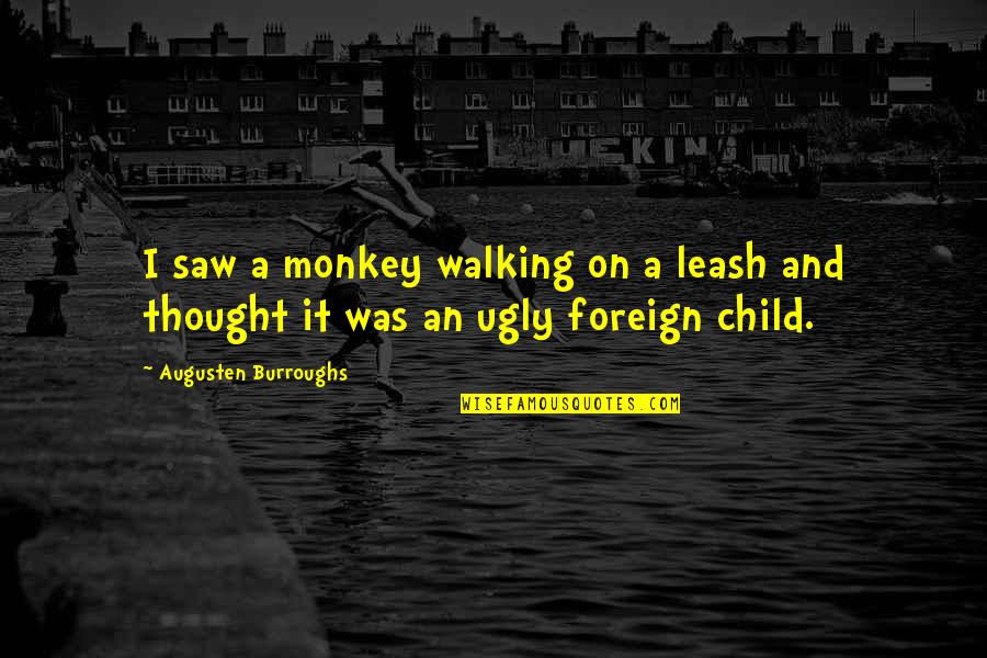 Foreign Quotes By Augusten Burroughs: I saw a monkey walking on a leash