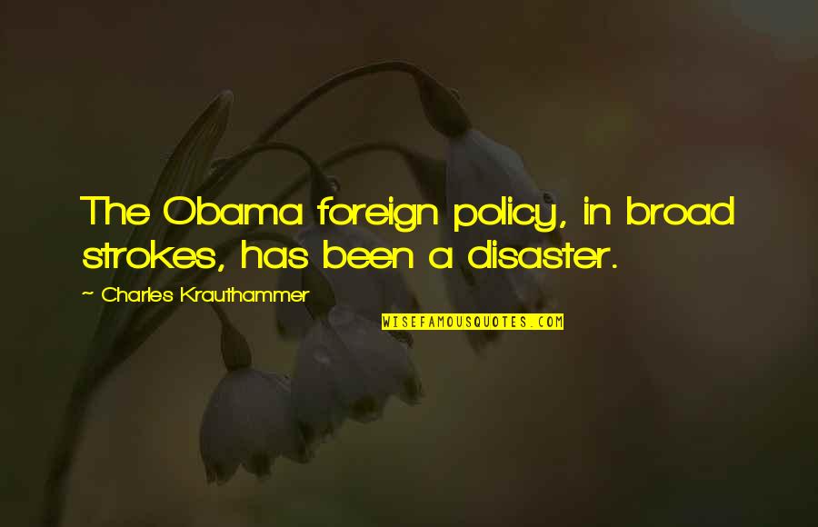 Foreign Quotes By Charles Krauthammer: The Obama foreign policy, in broad strokes, has