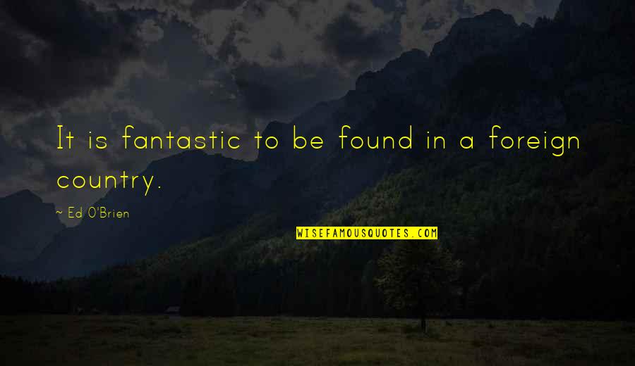 Foreign Quotes By Ed O'Brien: It is fantastic to be found in a