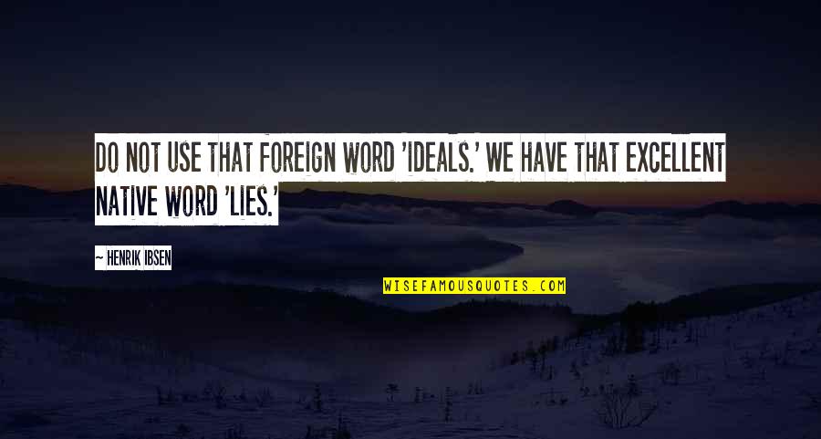 Foreign Quotes By Henrik Ibsen: Do not use that foreign word 'ideals.' We