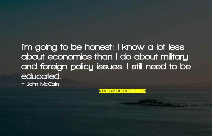 Foreign Quotes By John McCain: I'm going to be honest: I know a