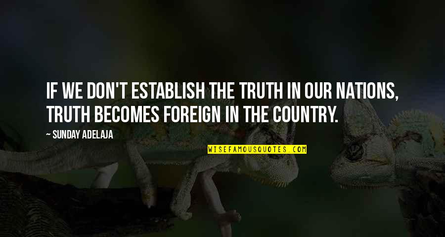 Foreign Quotes By Sunday Adelaja: If we don't establish the truth in our