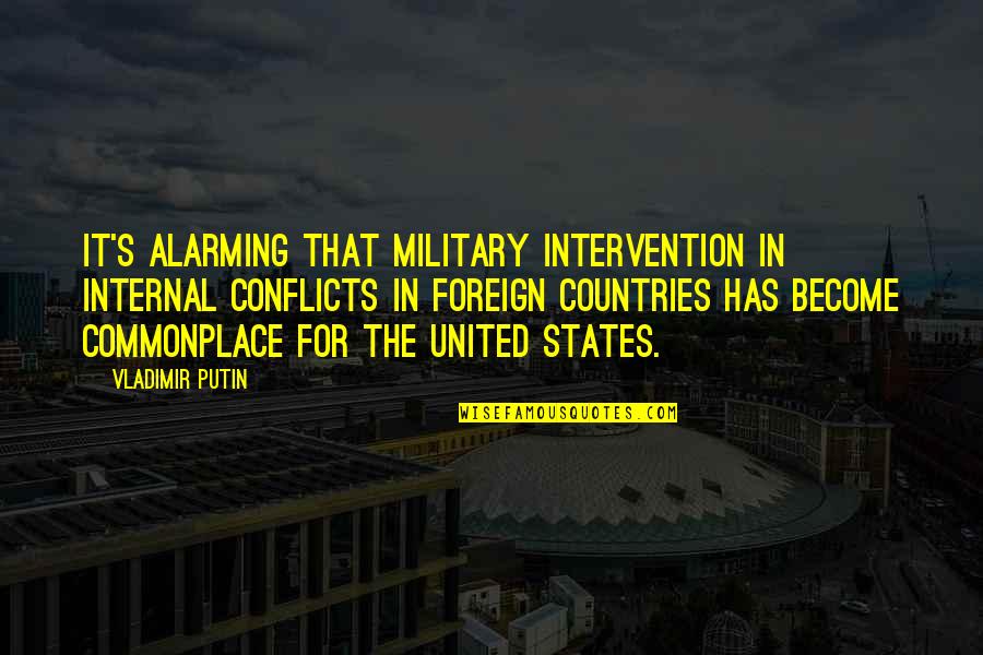 Foreign Quotes By Vladimir Putin: It's alarming that military intervention in internal conflicts