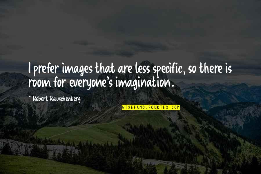Foreign Related Quotes By Robert Rauschenberg: I prefer images that are less specific, so Foreign Related Quotes By Robert Rauschenberg: I prefer images that are less specific, so