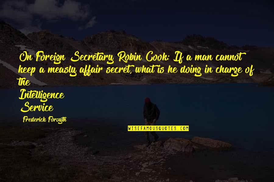 Foreign Service Quotes By Frederick Forsyth: On Foreign Secretary Robin Cook: If a man