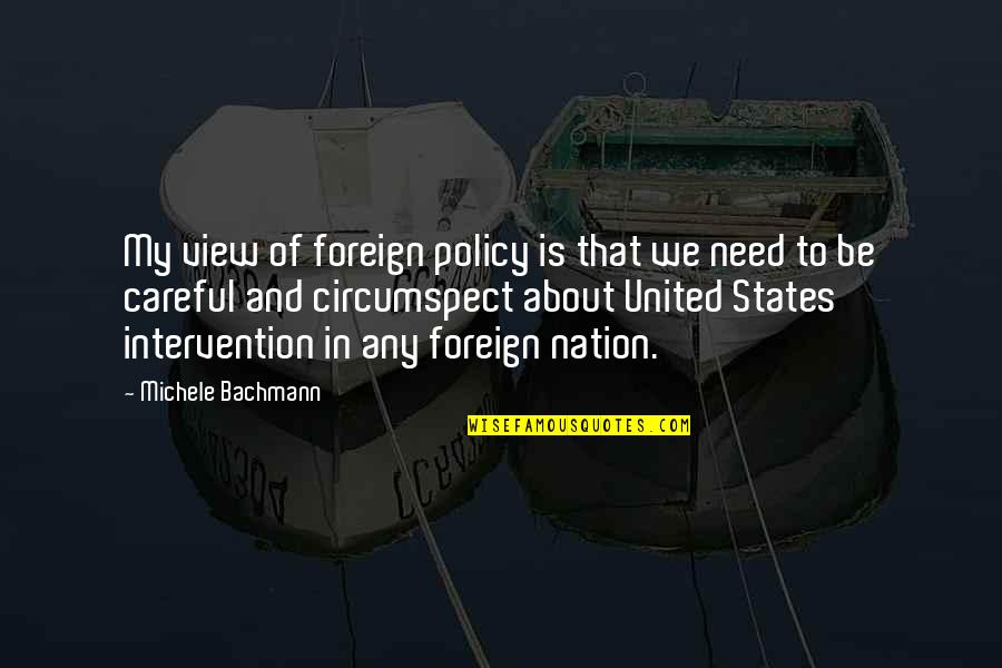 Foreign States Quotes By Michele Bachmann: My view of foreign policy is that we