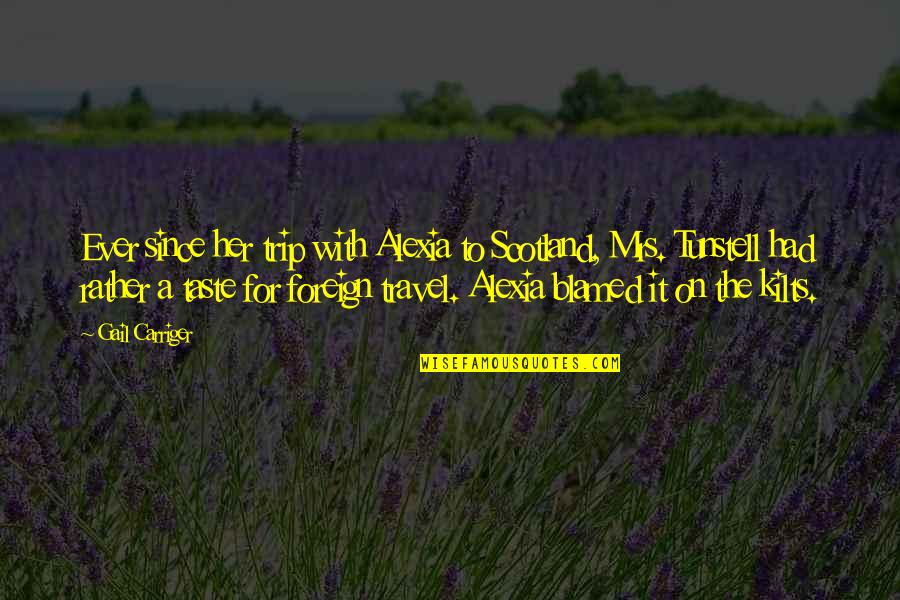 Foreign Travel Quotes By Gail Carriger: Ever since her trip with Alexia to Scotland,