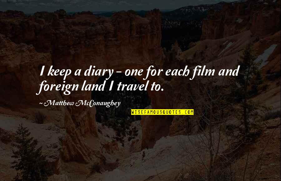 Foreign Travel Quotes By Matthew McConaughey: I keep a diary - one for each