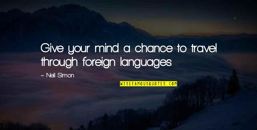 Foreign Travel Quotes By Neil Simon: Give your mind a chance to travel through