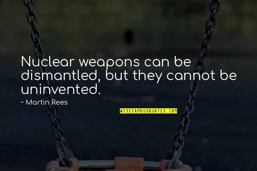 Foreigners In America Quotes By Martin Rees: Nuclear weapons can be dismantled, but they cannot
