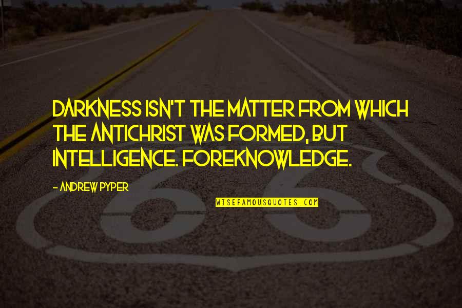 Foreknowledge Quotes By Andrew Pyper: Darkness isn't the matter from which the Antichrist