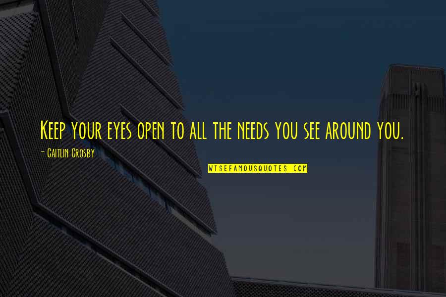 Foreknowledge Quotes By Caitlin Crosby: Keep your eyes open to all the needs