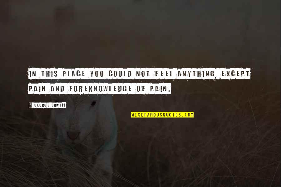 Foreknowledge Quotes By George Orwell: In this place you could not feel anything,