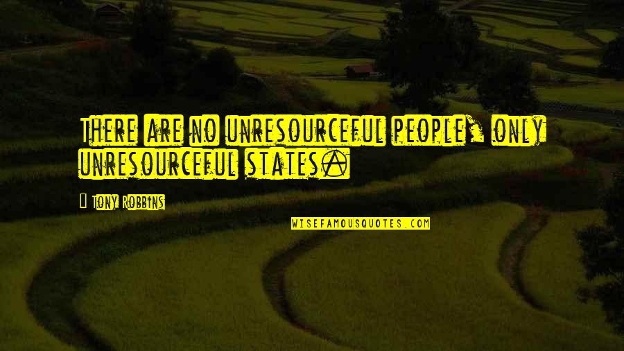 Foreknowledge Synonym Quotes By Tony Robbins: There are no unresourceful people, only unresourceful states.