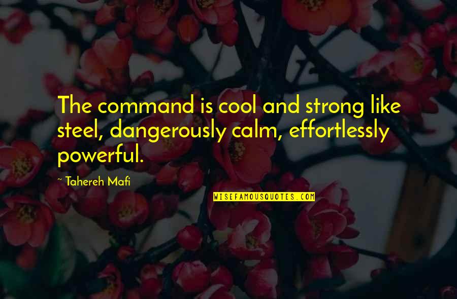 Foreknown Bicycle Quotes By Tahereh Mafi: The command is cool and strong like steel,
