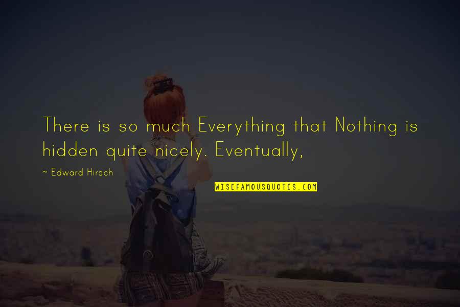 Forelands Mount Quotes By Edward Hirsch: There is so much Everything that Nothing is
