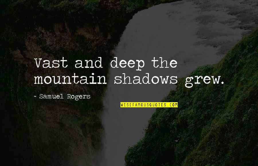 Foreldrestipend Quotes By Samuel Rogers: Vast and deep the mountain shadows grew.